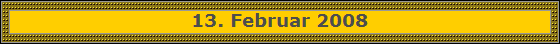13. Februar 2008