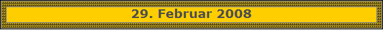 29. Februar 2008
