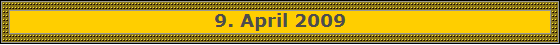9. April 2009